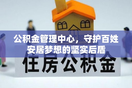 阳曲公积金管理中心，守护百姓安居梦想的坚实后盾