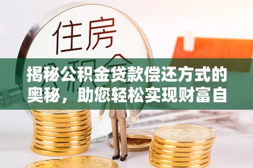 阳曲揭秘公积金贷款偿还方式的奥秘，助您轻松实现财富自由
