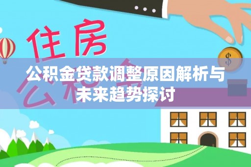 阳曲公积金贷款调整原因解析与未来趋势探讨