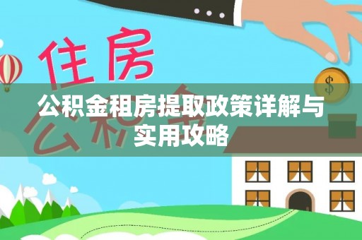 阳曲公积金租房提取政策详解与实用攻略