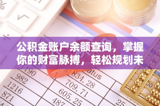 阳曲公积金账户余额查询，掌握你的财富脉搏，轻松规划未来