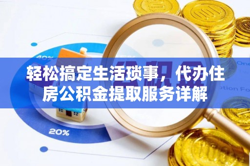 阳曲轻松搞定生活琐事，代办住房公积金提取服务详解