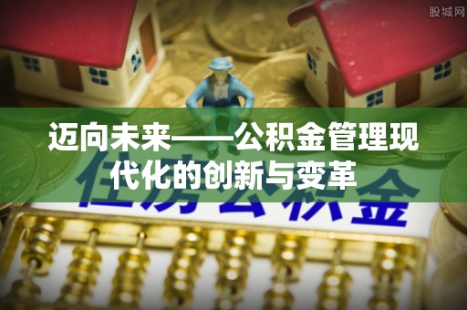 阳曲迈向未来——公积金管理现代化的创新与变革