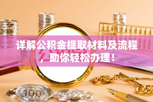 阳曲详解公积金提取材料及流程，助你轻松办理！