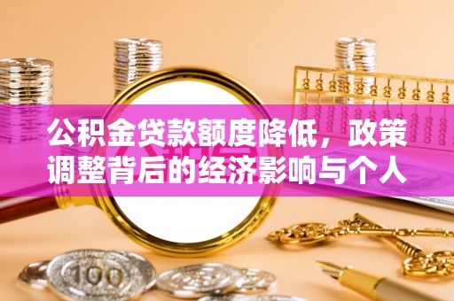 阳曲公积金贷款额度降低，政策调整背后的经济影响与个人应对策略