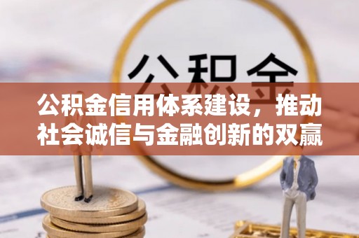 阳曲公积金信用体系建设，推动社会诚信与金融创新的双赢之道