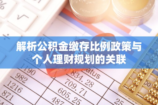 阳曲解析公积金缴存比例政策与个人理财规划的关联