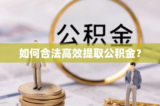 阳曲如何合法高效提取公积金？