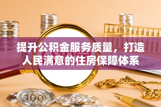 阳曲提升公积金服务质量，打造人民满意的住房保障体系
