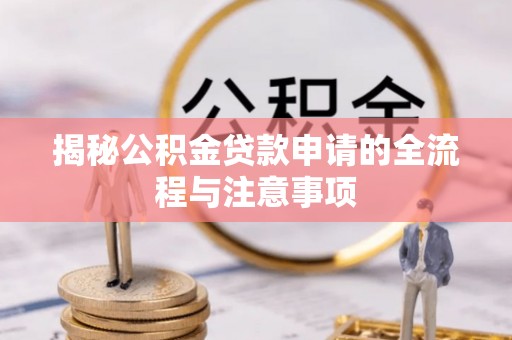 阳曲揭秘公积金贷款申请的全流程与注意事项