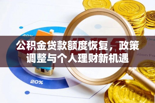 阳曲公积金贷款额度恢复，政策调整与个人理财新机遇