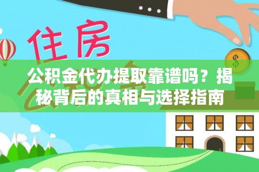 阳曲公积金代办提取靠谱吗？揭秘背后的真相与选择指南
