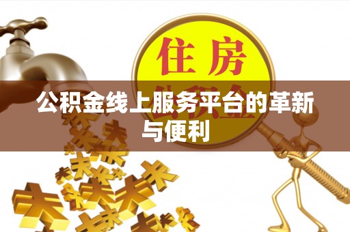阳曲公积金线上服务平台的革新与便利