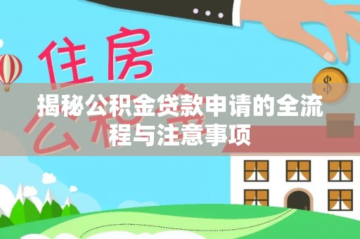 阳曲揭秘公积金贷款申请的全流程与注意事项
