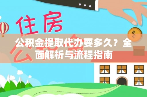 阳曲公积金提取代办要多久？全面解析与流程指南