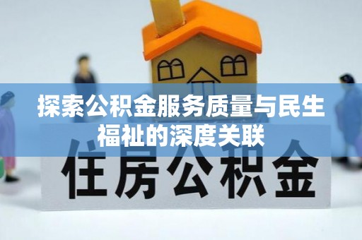 阳曲探索公积金服务质量与民生福祉的深度关联
