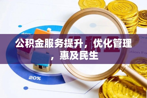 阳曲公积金服务提升，优化管理，惠及民生