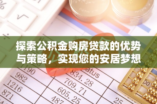 阳曲探索公积金购房贷款的优势与策略，实现您的安居梦想
