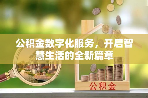 阳曲公积金数字化服务，开启智慧生活的全新篇章