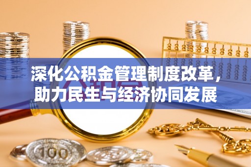 阳曲深化公积金管理制度改革，助力民生与经济协同发展