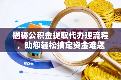 阳曲揭秘公积金提取代办理流程，助您轻松搞定资金难题