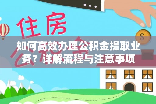 阳曲如何高效办理公积金提取业务？详解流程与注意事项