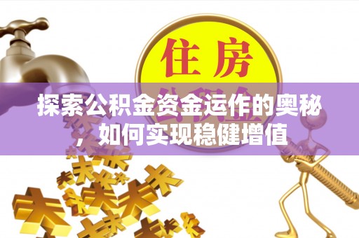 阳曲探索公积金资金运作的奥秘，如何实现稳健增值