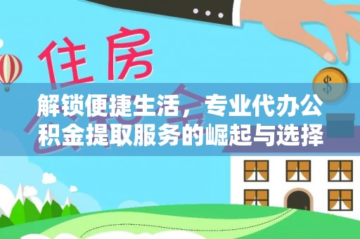 阳曲解锁便捷生活，专业代办公积金提取服务的崛起与选择