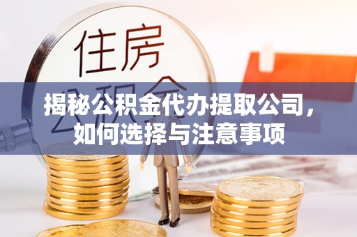阳曲揭秘公积金代办提取公司，如何选择与注意事项