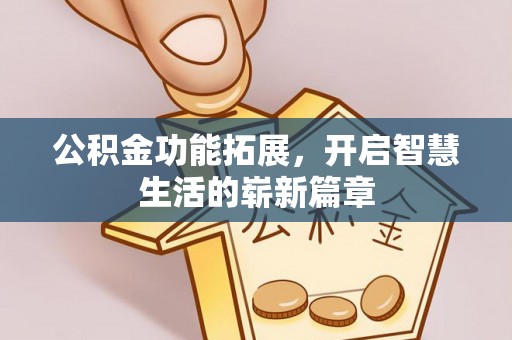 阳曲公积金功能拓展，开启智慧生活的崭新篇章