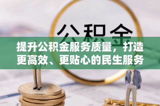 阳曲提升公积金服务质量，打造更高效、更贴心的民生服务体验