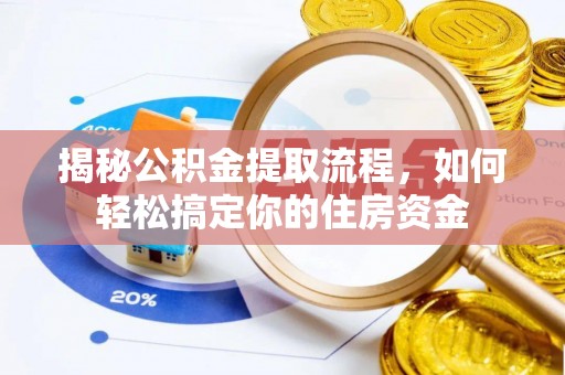 阳曲揭秘公积金提取流程，如何轻松搞定你的住房资金