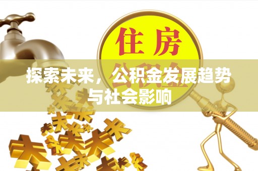 阳曲探索未来，公积金发展趋势与社会影响
