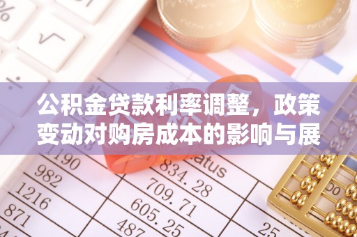 阳曲公积金贷款利率调整，政策变动对购房成本的影响与展望