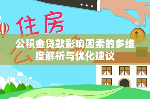 阳曲公积金贷款影响因素的多维度解析与优化建议