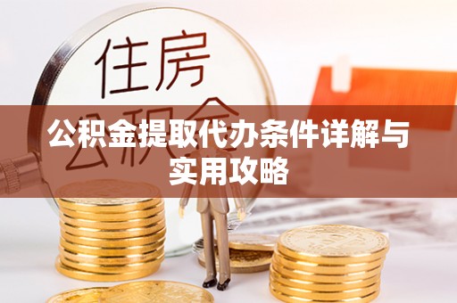 阳曲公积金提取代办条件详解与实用攻略