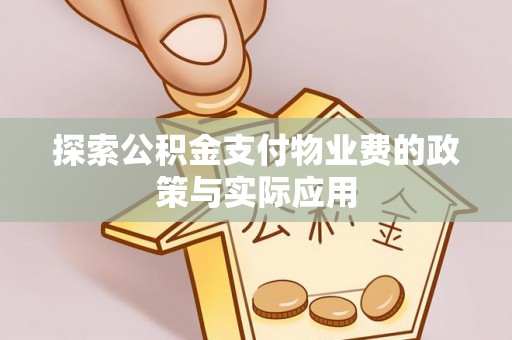 阳曲探索公积金支付物业费的政策与实际应用