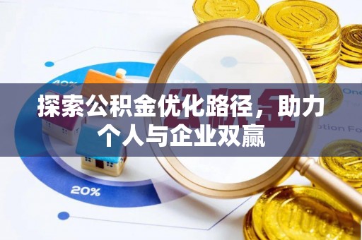 阳曲探索公积金优化路径，助力个人与企业双赢