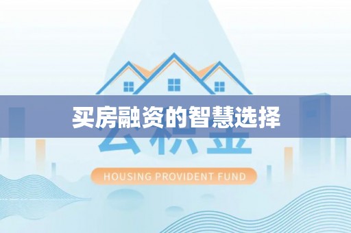阳曲买房融资的智慧选择