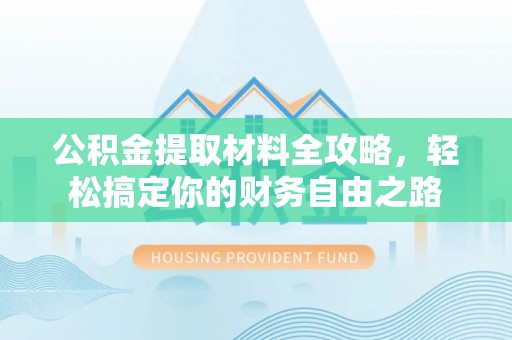 阳曲公积金提取材料全攻略，轻松搞定你的财务自由之路