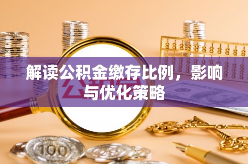 阳曲解读公积金缴存比例，影响与优化策略
