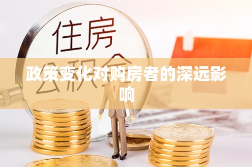 阳曲政策变化对购房者的深远影响