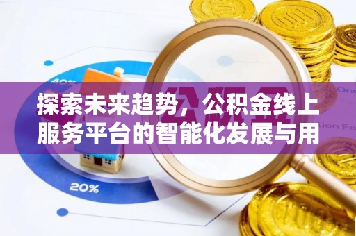 阳曲探索未来趋势，公积金线上服务平台的智能化发展与用户便利性提升