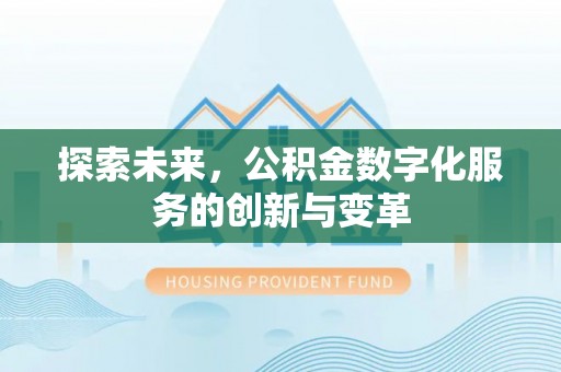 阳曲探索未来，公积金数字化服务的创新与变革