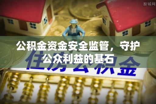 阳曲公积金资金安全监管，守护公众利益的基石