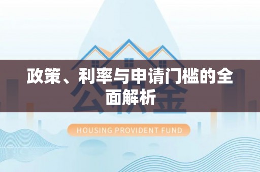 阳曲政策、利率与申请门槛的全面解析