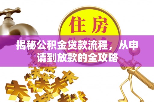 阳曲揭秘公积金贷款流程，从申请到放款的全攻略