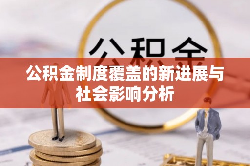 阳曲公积金制度覆盖的新进展与社会影响分析