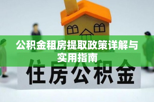 阳曲公积金租房提取政策详解与实用指南