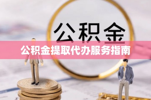 阳曲公积金提取代办服务指南